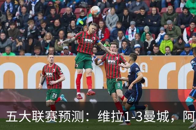 五大联赛预测：维拉1-3曼城，阿森纳2-0埃弗顿，那不勒斯2-2罗马