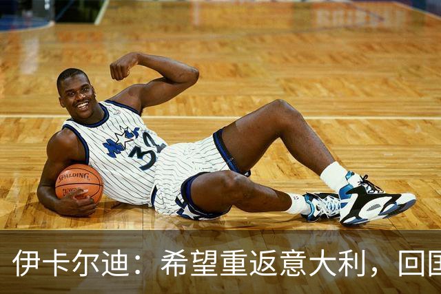 伊卡尔迪：希望重返意大利，回国米会很特别