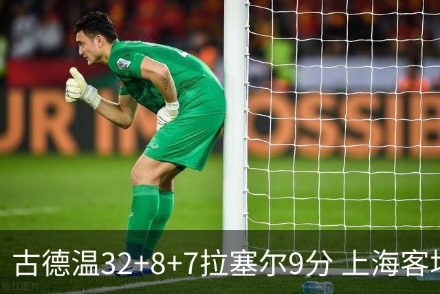 古德温32+8+7拉塞尔9分 上海客场险胜浙江