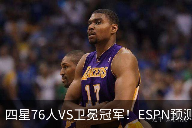 四星76人VS卫冕冠军！ESPN预测揭幕战胜率：76人46.9%尼克斯53.1%