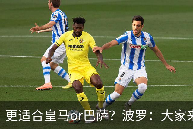 更适合皇马or巴萨？波罗：大家来评价吧，我希望未来回西班牙