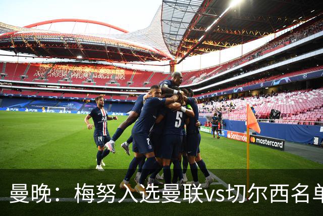 曼晚：梅努入选曼联vs切尔西名单，肖、舍什科、多尔古仍缺席
