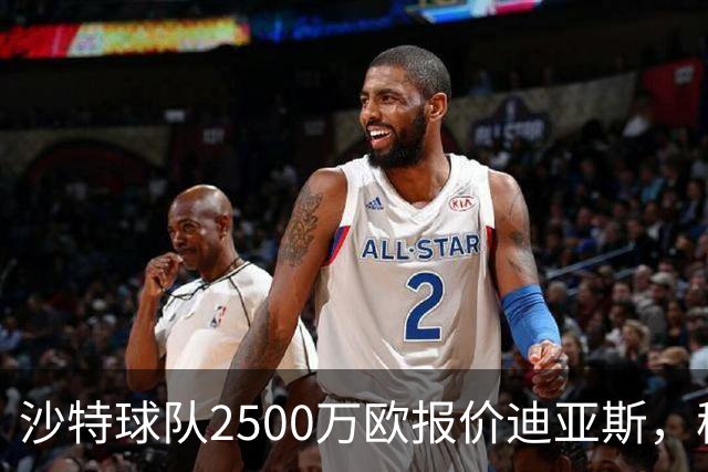 沙特球队2500万欧报价迪亚斯，穆帅决定留人，皇马即将与其完成续约