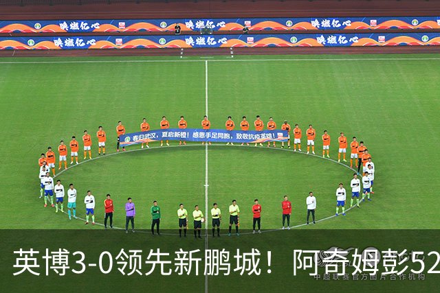 英博3-0领先新鹏城！阿奇姆彭52分钟补射破门，近2轮轰5球