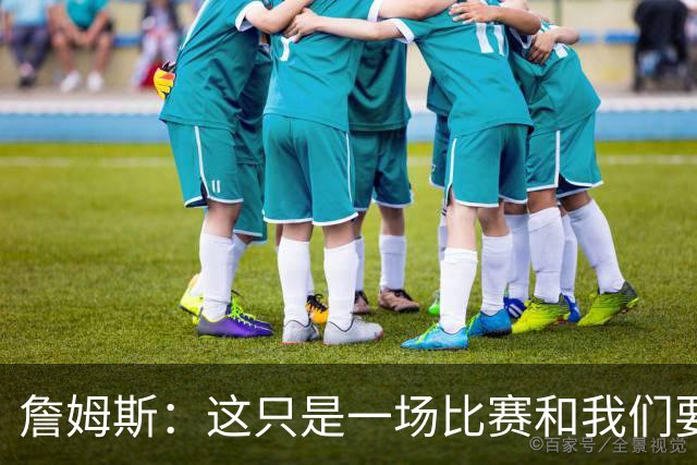 詹姆斯：这只是一场比赛&我们要吸取经验 马克西展现了应有的水准