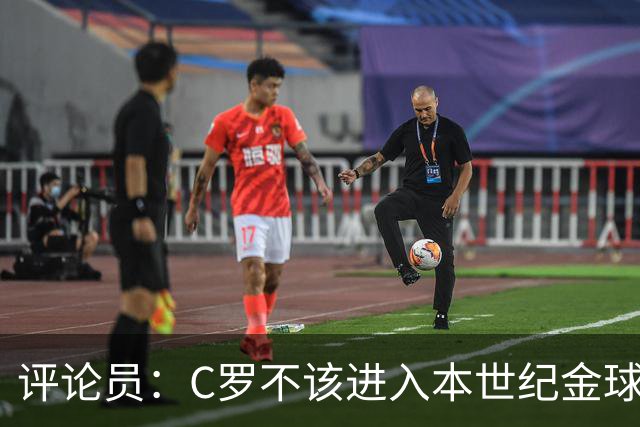 评论员：C罗不该进入本世纪金球奖最佳五人名单