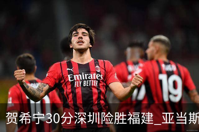 贺希宁30分深圳险胜福建 亚当斯砍36+13+12