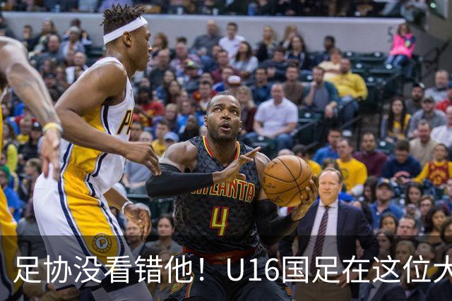 足协没看错他！U16国足在这位大牌新帅的带领下进四强，值得期待