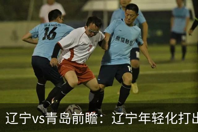 辽宁vs青岛前瞻：辽宁年轻化打出现代篮球，力争客场二连胜