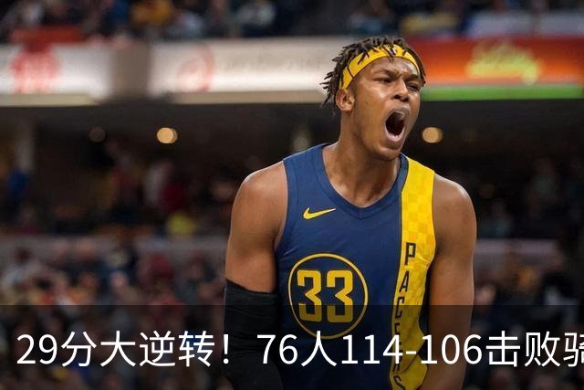 29分大逆转！76人114-106击败骑士，这一战不得不承认6个现实：老詹的第6冠有戏了